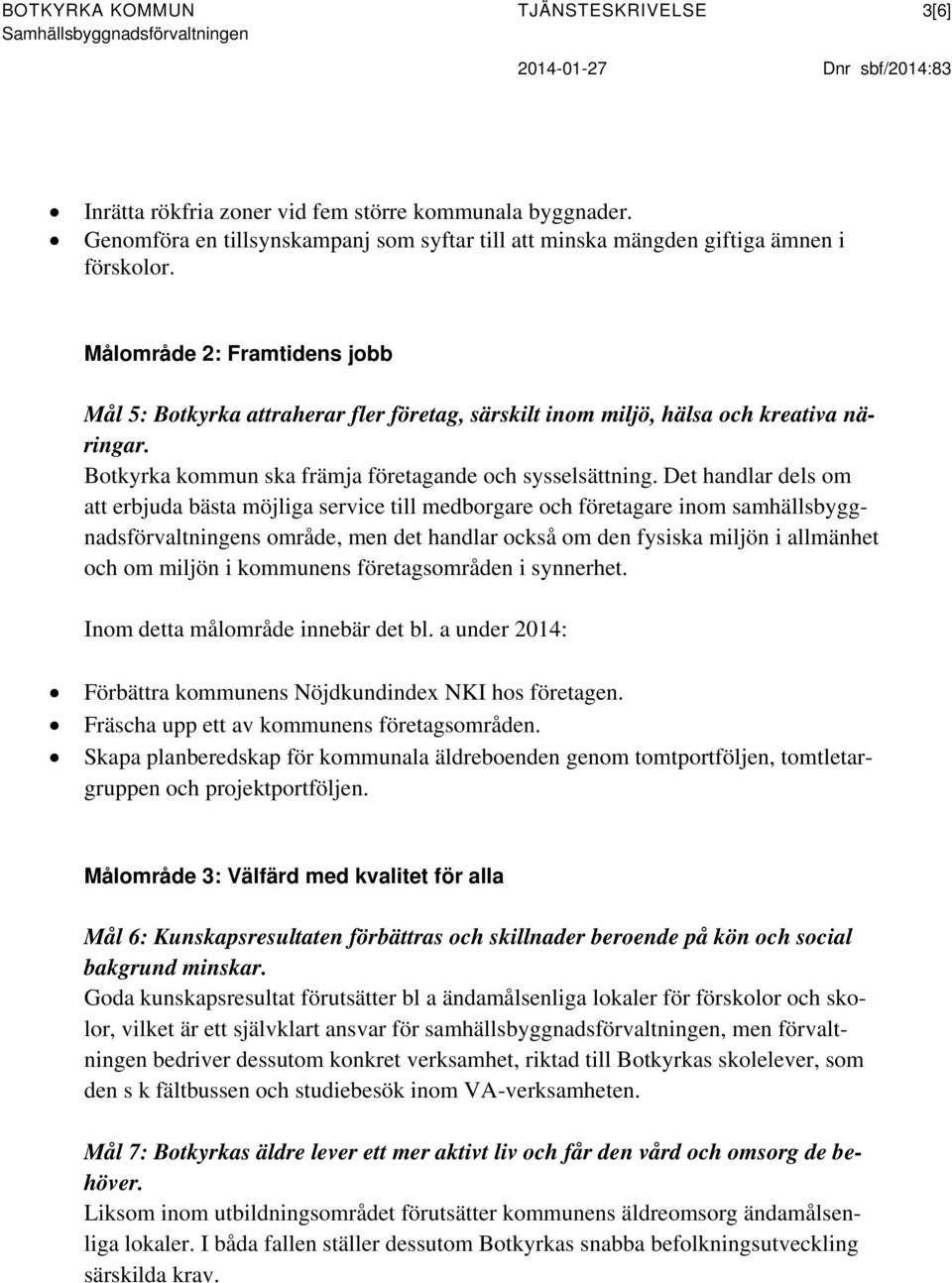 Målområde 2: Framtidens jobb Mål 5: Botkyrka attraherar fler företag, särskilt inom miljö, hälsa och kreativa näringar. Botkyrka kommun ska främja företagande och sysselsättning.