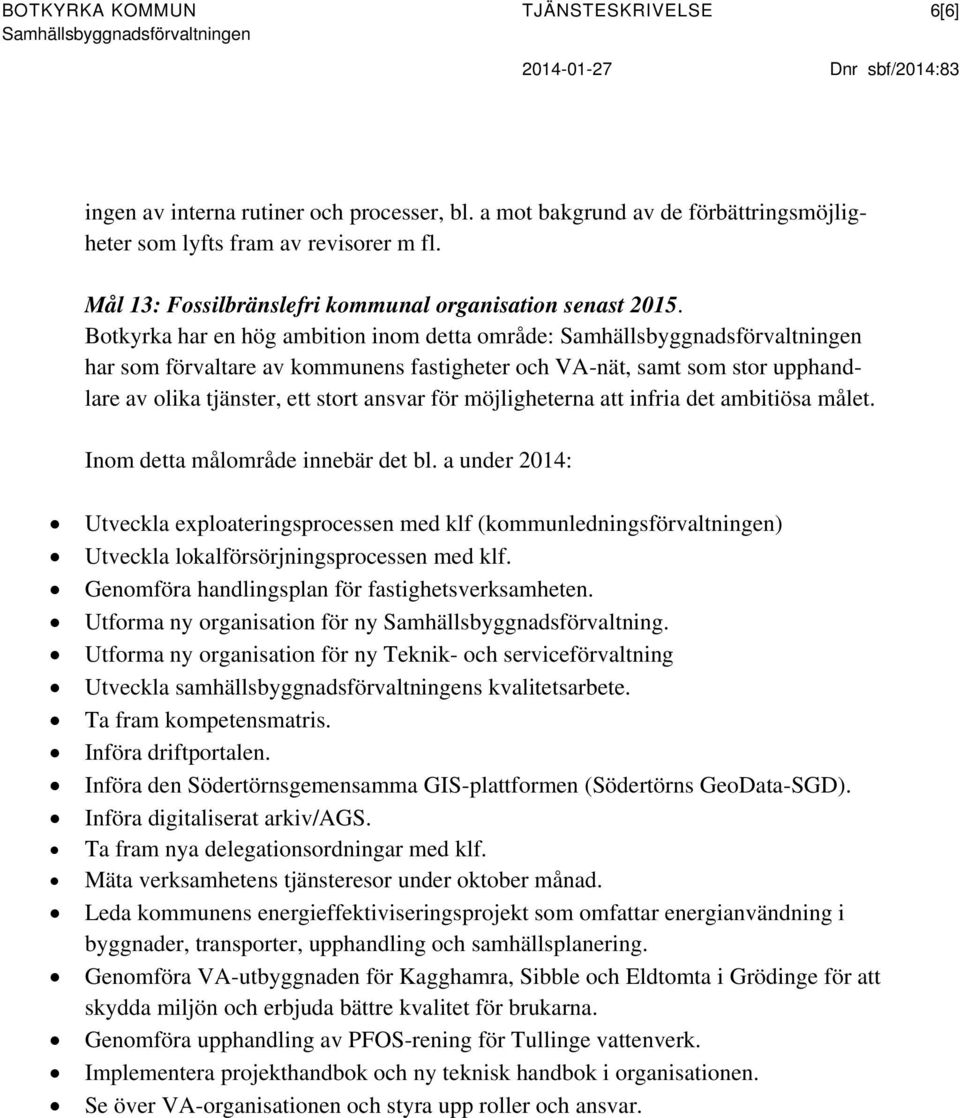 Botkyrka har en hög ambition inom detta område: har som förvaltare av kommunens fastigheter och VA-nät, samt som stor upphandlare av olika tjänster, ett stort ansvar för möjligheterna att infria det