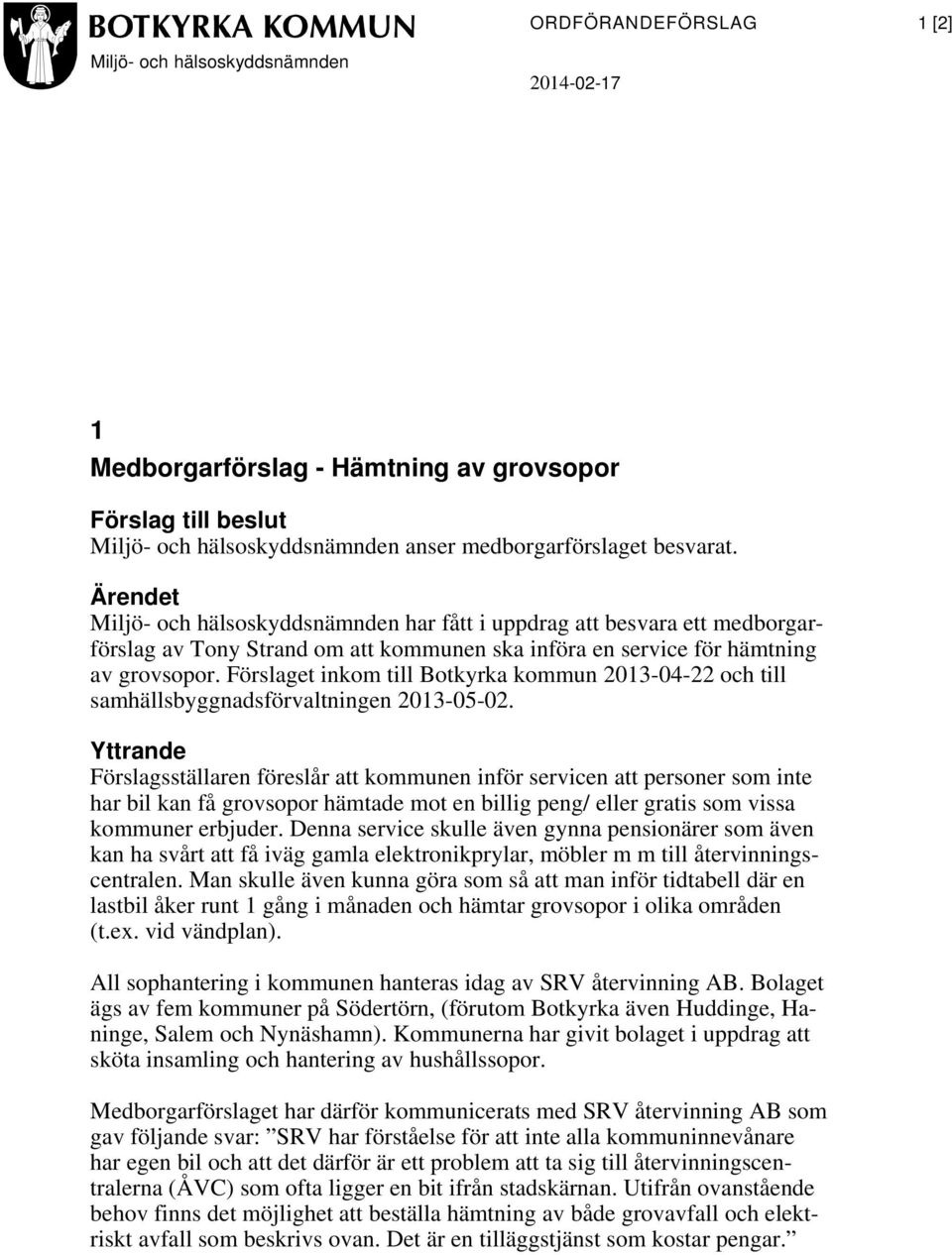Förslaget inkom till Botkyrka kommun 2013-04-22 och till samhällsbyggnadsförvaltningen 2013-05-02.