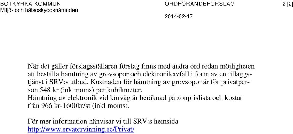 Kostnaden för hämtning av grovsopor är för privatperson 548 kr (ink moms) per kubikmeter.