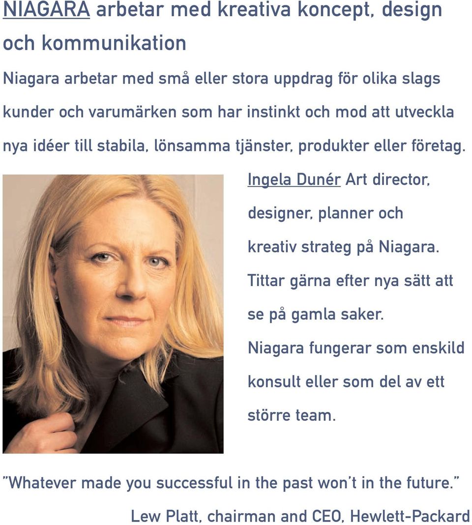 Ingela Dunér Art director, designer, planner och kreativ strateg på Niagara. Tittar gärna efter nya sätt att se på gamla saker.