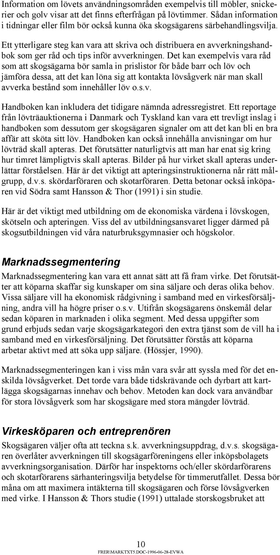 Ett ytterligare steg kan vara att skriva och distribuera en avverkningshandbok som ger råd och tips inför avverkningen.