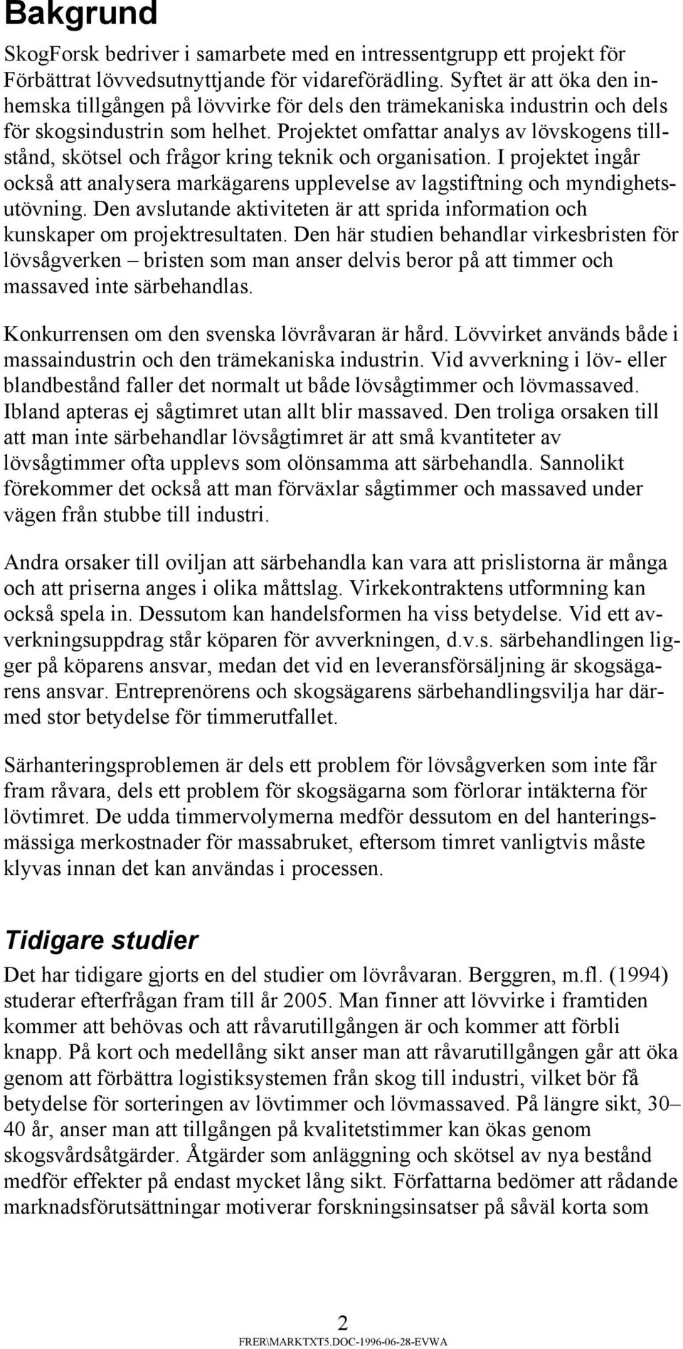 Projektet omfattar analys av lövskogens tillstånd, skötsel och frågor kring teknik och organisation.