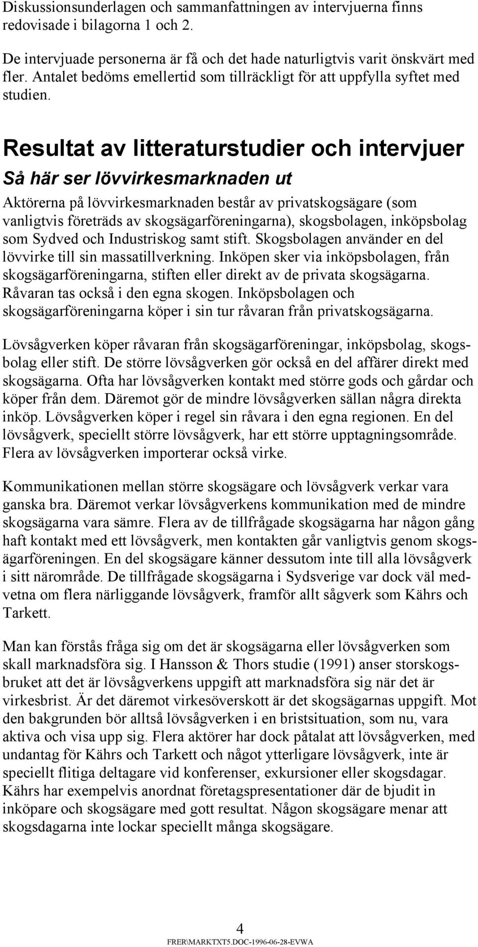 Resultat av litteraturstudier och intervjuer Så här ser lövvirkesmarknaden ut Aktörerna på lövvirkesmarknaden består av privatskogsägare (som vanligtvis företräds av skogsägarföreningarna),