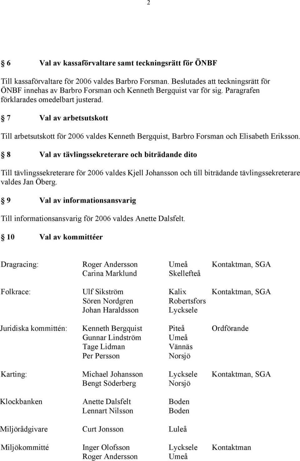 7 Val av arbetsutskott Till arbetsutskott för 2006 valdes Kenneth Bergquist, Barbro Forsman och Elisabeth Eriksson.