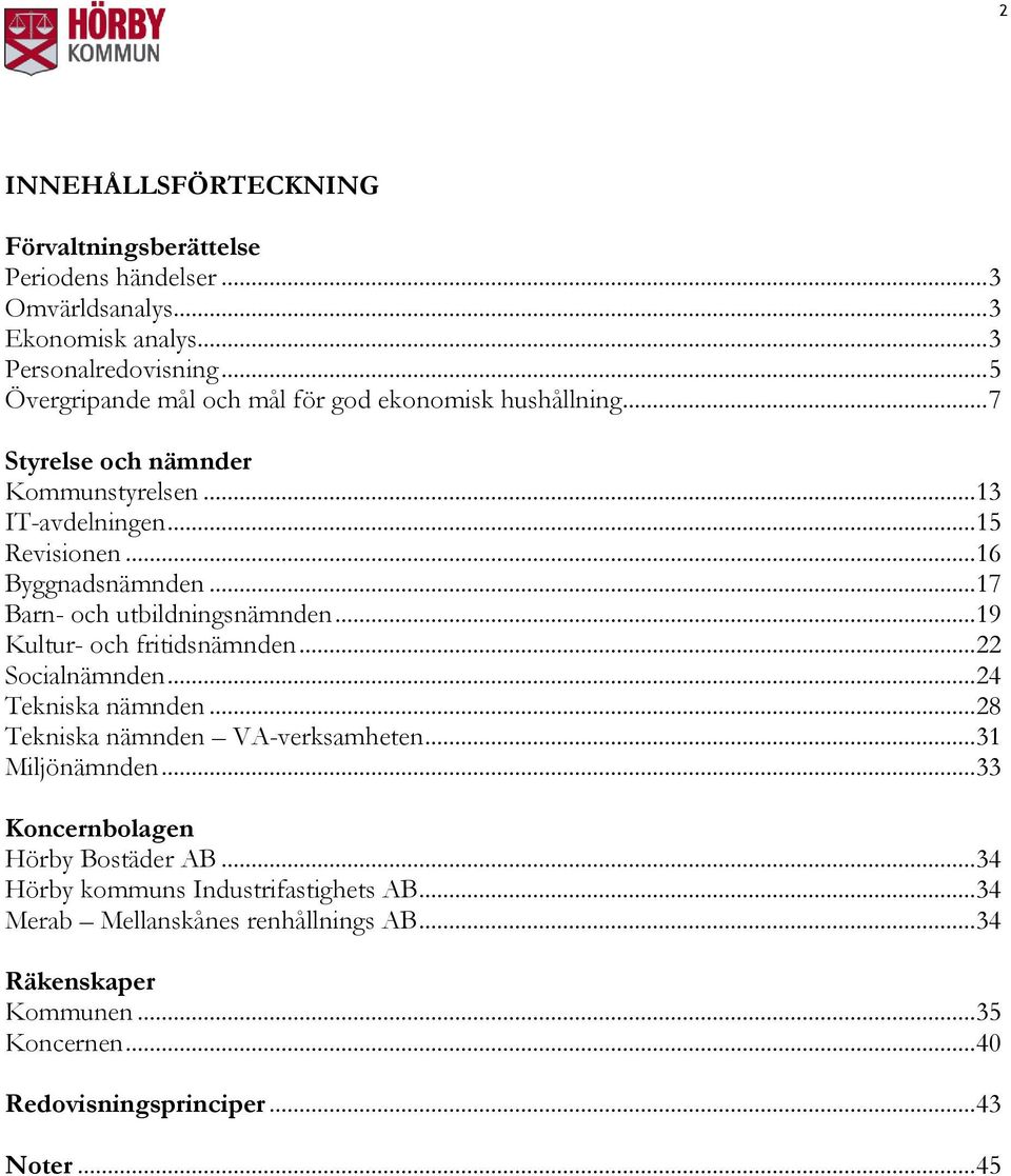 .. 17 Barn- och utbildningsnämnden... 19 Kultur- och fritidsnämnden... 22 Socialnämnden... 24 Tekniska nämnden... 28 Tekniska nämnden VA-verksamheten... 31 Miljönämnden.