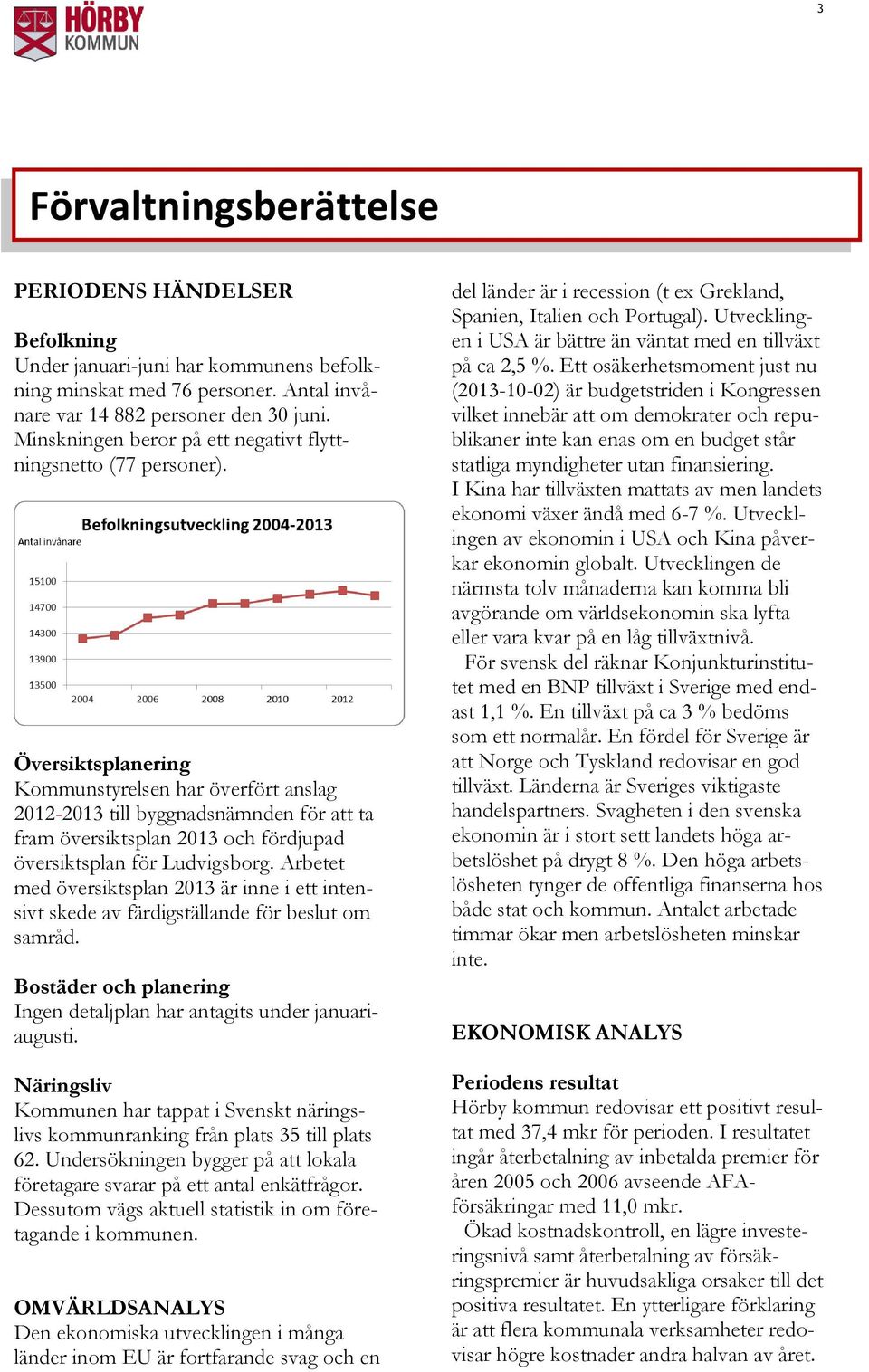 Översiktsplanering Kommunstyrelsen har överfört anslag 2012-2013 till byggnadsnämnden för att ta fram översiktsplan 2013 och fördjupad översiktsplan för Ludvigsborg.