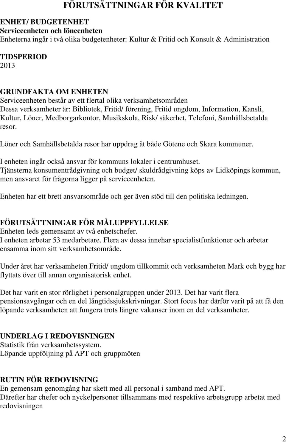 Musikskola, Risk/ säkerhet, Telefoni, Samhällsbetalda resor. Löner och Samhällsbetalda resor har uppdrag åt både Götene och Skara kommuner.