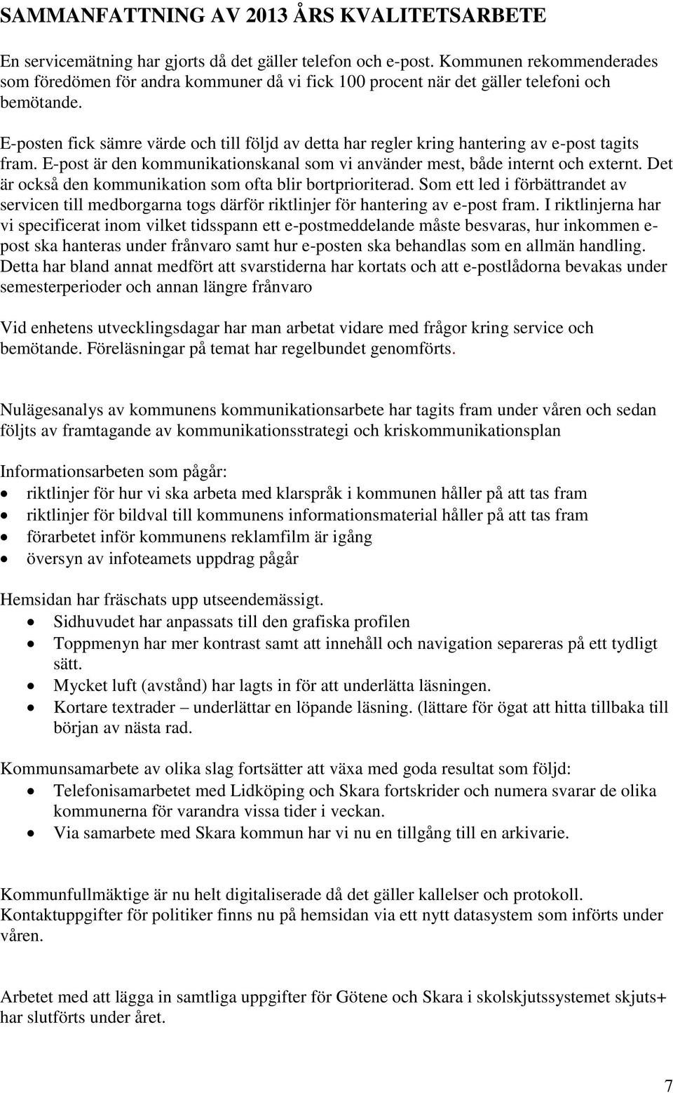 E-posten fick sämre värde och till följd av detta har regler kring hantering av e-post tagits fram. E-post är den kommunikationskanal som vi använder mest, både internt och externt.