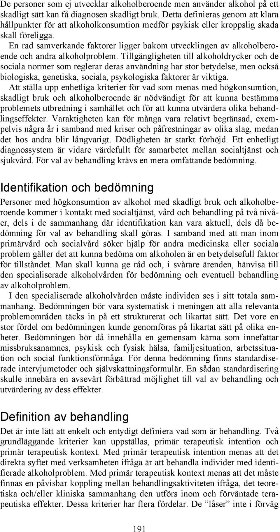 En rad samverkande faktorer ligger bakom utvecklingen av alkoholberoende och andra alkoholproblem.