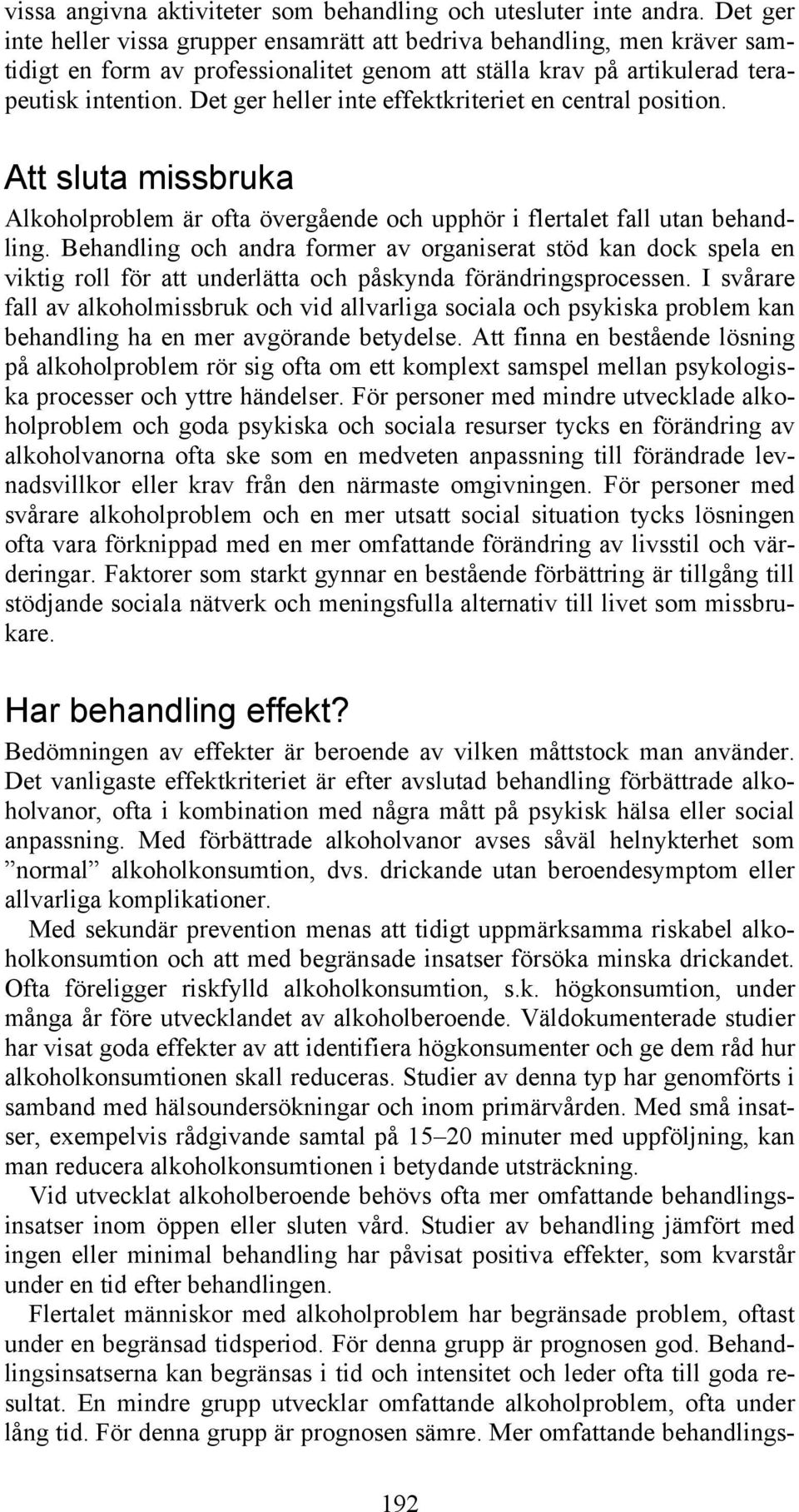 Det ger heller inte effektkriteriet en central position. Att sluta missbruka Alkoholproblem är ofta övergående och upphör i flertalet fall utan behandling.