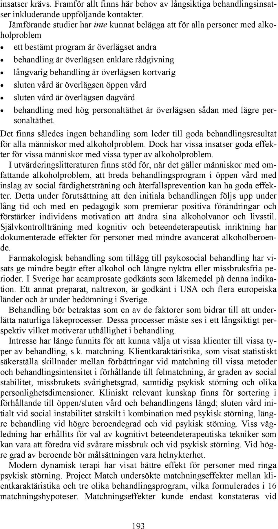 överlägsen kortvarig sluten vård är överlägsen öppen vård sluten vård är överlägsen dagvård behandling med hög personaltäthet är överlägsen sådan med lägre personaltäthet.