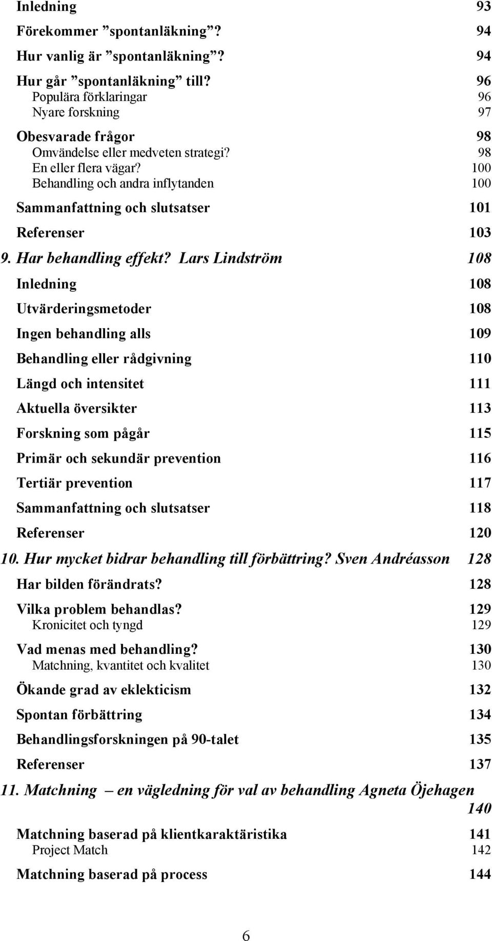 100 Behandling och andra inflytanden 100 Sammanfattning och slutsatser 101 Referenser 103 9. Har behandling effekt?