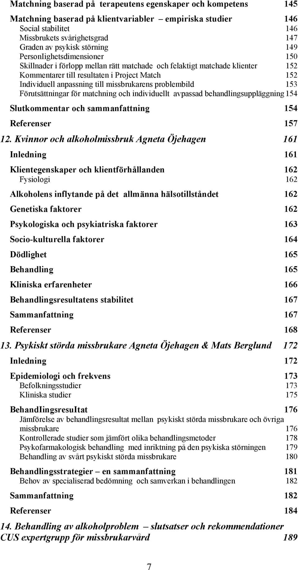 missbrukarens problembild 153 Förutsättningar för matchning och individuellt avpassad behandlingsuppläggning 154 Slutkommentar och sammanfattning 154 Referenser 157 12.