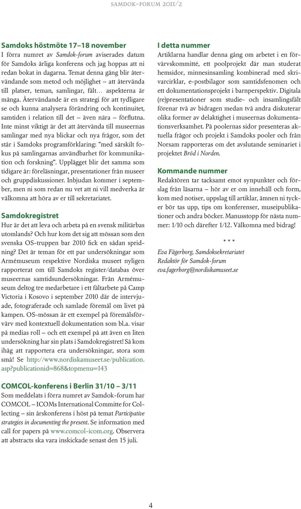 Återvändande är en strategi för att tydligare se och kunna analysera förändring och kontinuitet, samtiden i relation till det även nära förflutna.