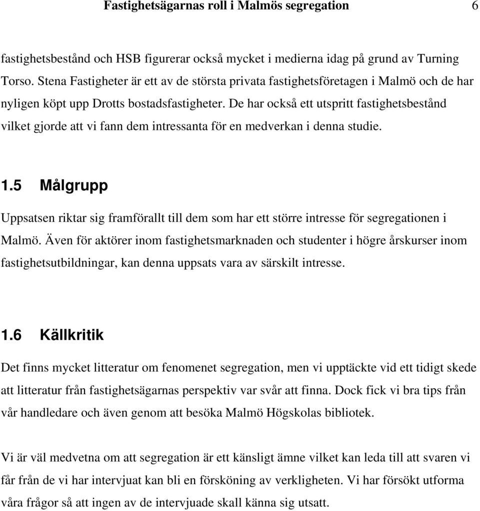 De har också ett utspritt fastighetsbestånd vilket gjorde att vi fann dem intressanta för en medverkan i denna studie. 1.