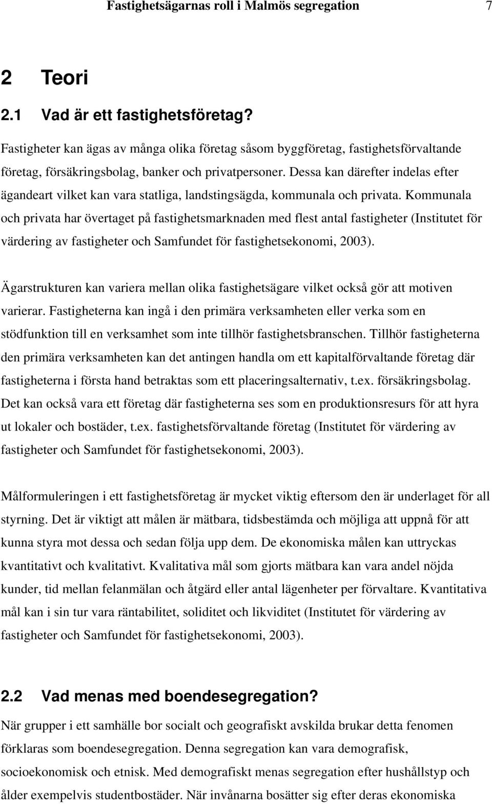 Dessa kan därefter indelas efter ägandeart vilket kan vara statliga, landstingsägda, kommunala och privata.