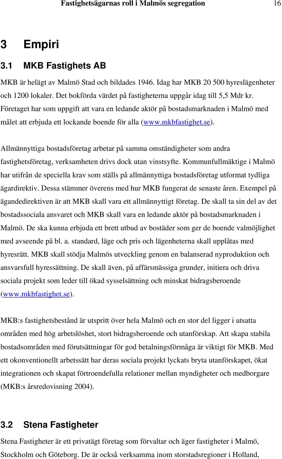 Företaget har som uppgift att vara en ledande aktör på bostadsmarknaden i Malmö med målet att erbjuda ett lockande boende för alla (www.mkbfastighet.se).