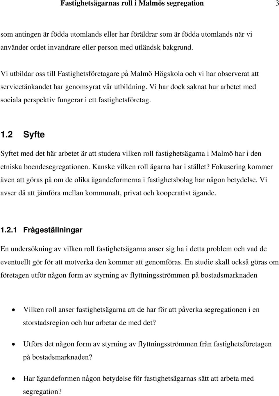 Vi har dock saknat hur arbetet med sociala perspektiv fungerar i ett fastighetsföretag. 1.