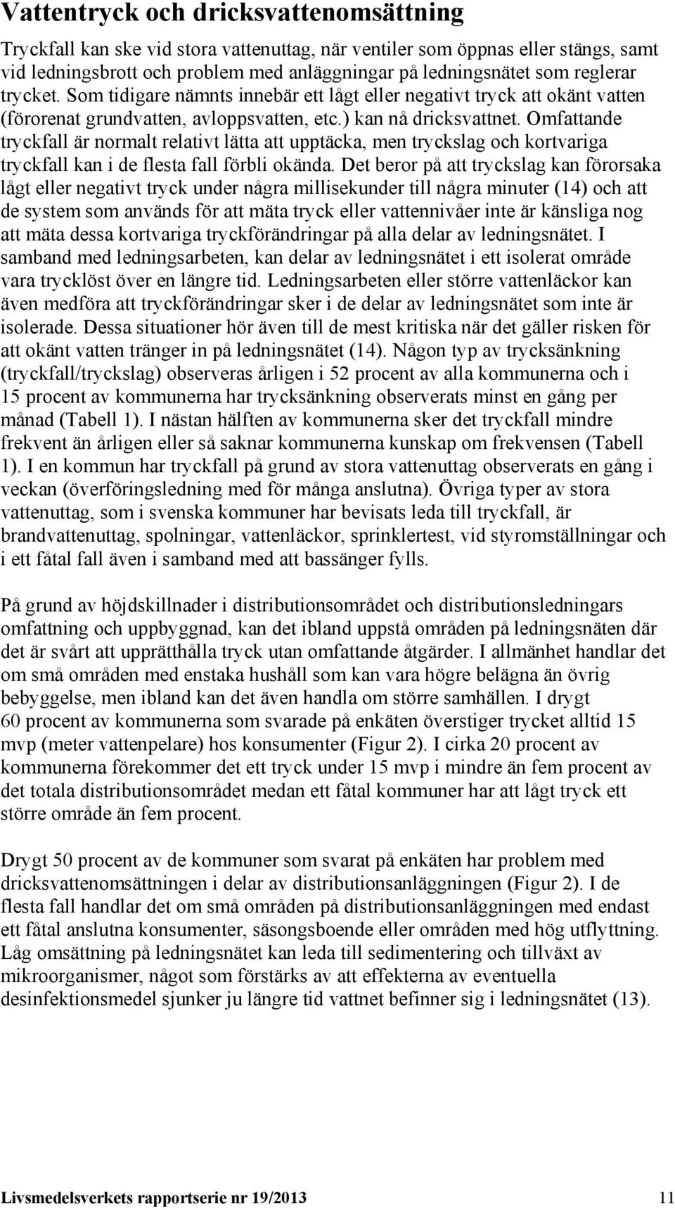 Omfattande tryckfall är normalt relativt lätta att upptäcka, men tryckslag och kortvariga tryckfall kan i de flesta fall förbli okända.