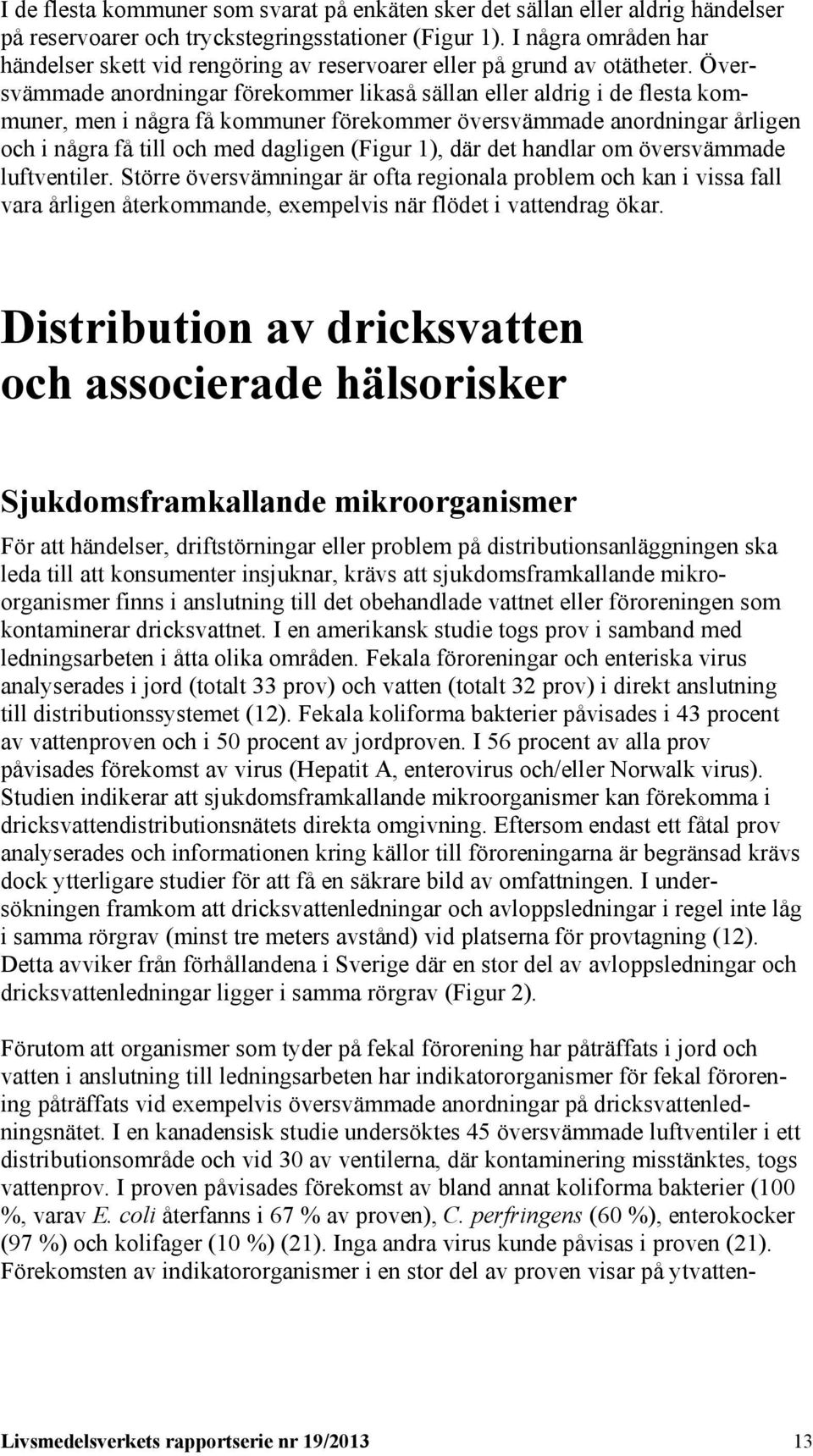 Översvämmade anordningar förekommer likaså sällan eller aldrig i de flesta kommuner, men i några få kommuner förekommer översvämmade anordningar årligen och i några få till och med dagligen (Figur