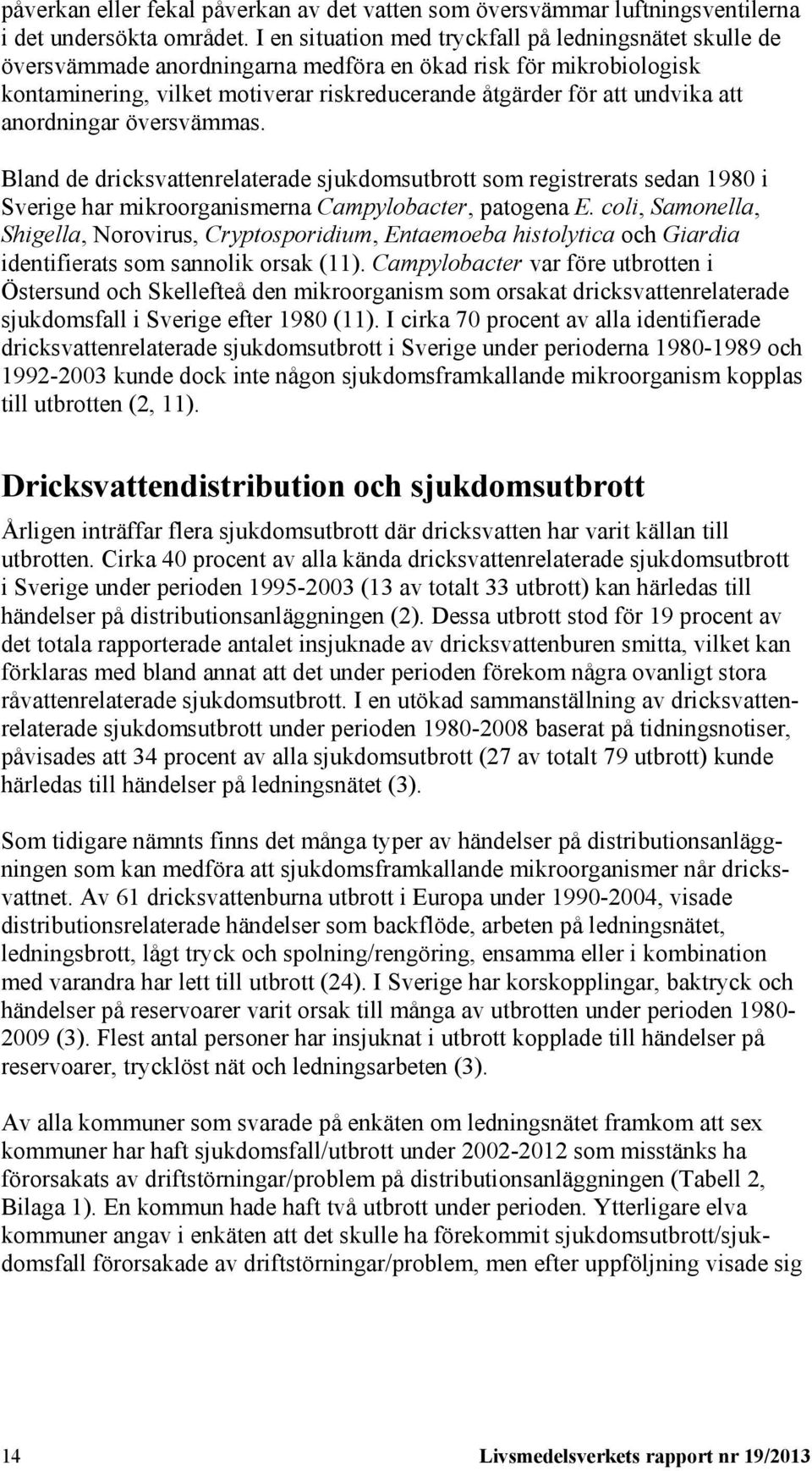 anordningar översvämmas. Bland de dricksvattenrelaterade sjukdomsutbrott som registrerats sedan 1980 i Sverige har mikroorganismerna Campylobacter, patogena E.