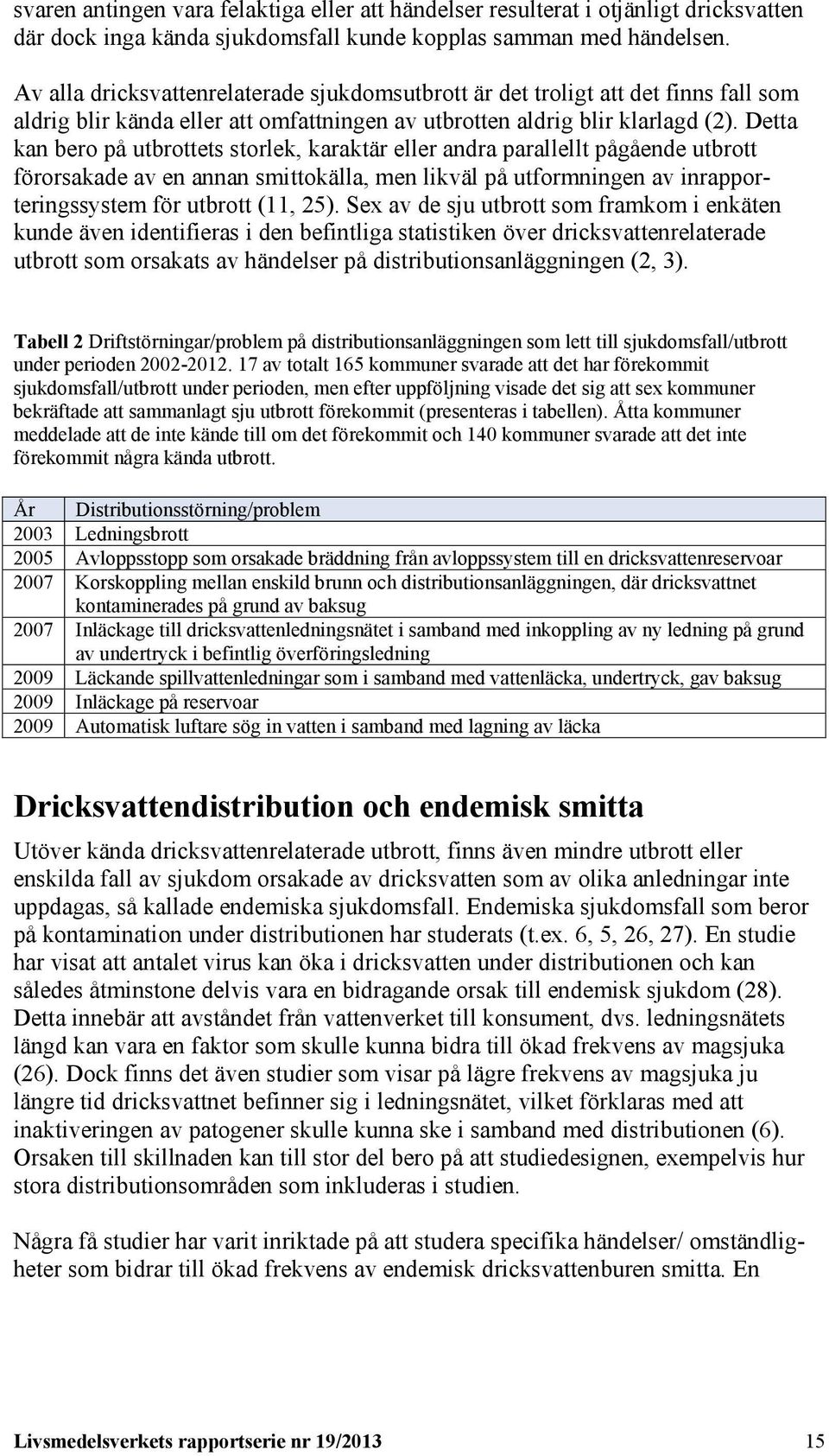 Detta kan bero på utbrottets storlek, karaktär eller andra parallellt pågående utbrott förorsakade av en annan smittokälla, men likväl på utformningen av inrapporteringssystem för utbrott (11, 25).