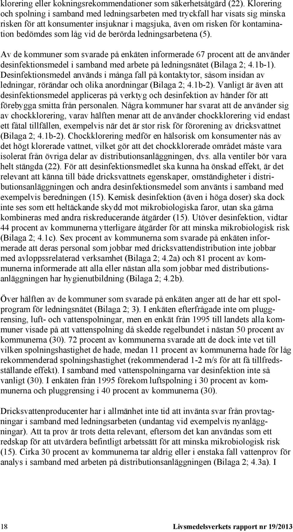 berörda ledningsarbetena (5). Av de kommuner som svarade på enkäten informerade 67 procent att de använder desinfektionsmedel i samband med arbete på ledningsnätet (Bilaga 2; 4.1b-1).