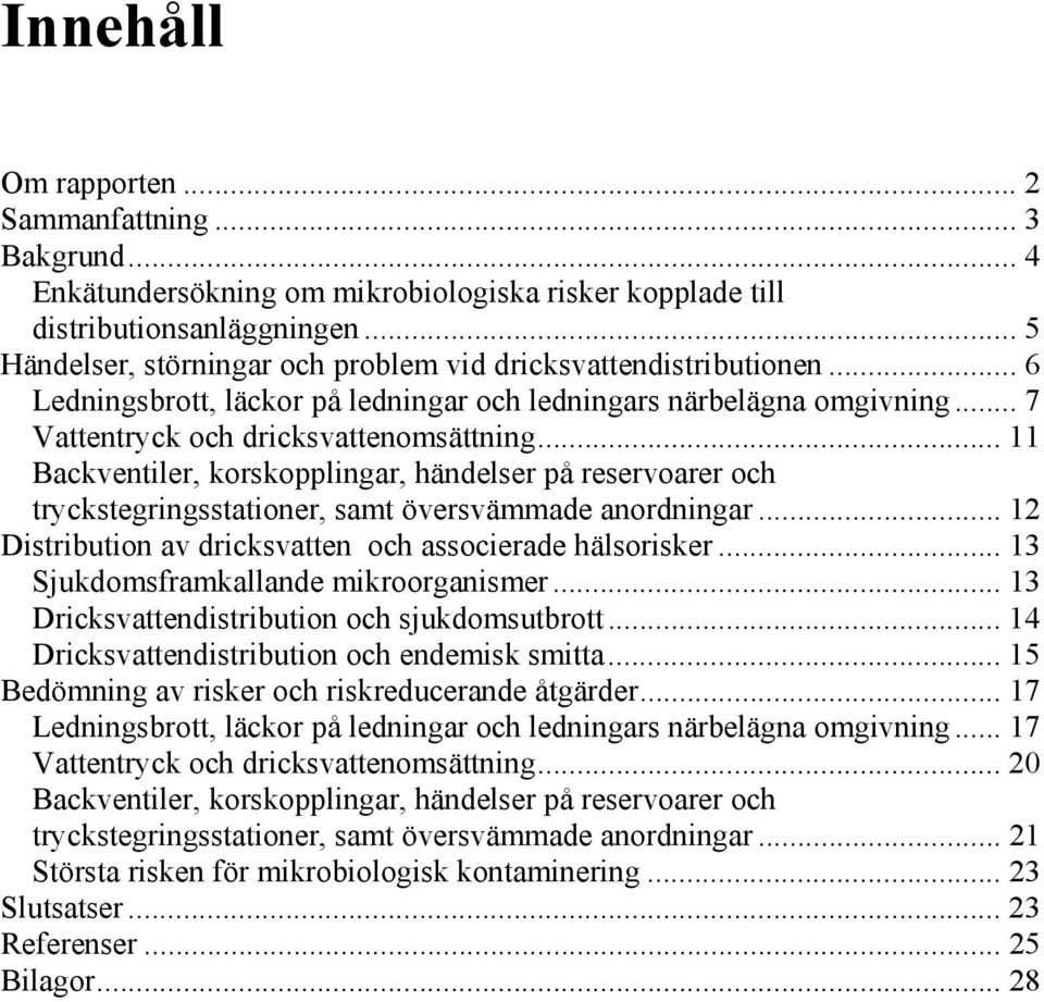 .. 11 Backventiler, korskopplingar, händelser på reservoarer och tryckstegringsstationer, samt översvämmade anordningar... 12 Distribution av dricksvatten och associerade hälsorisker.