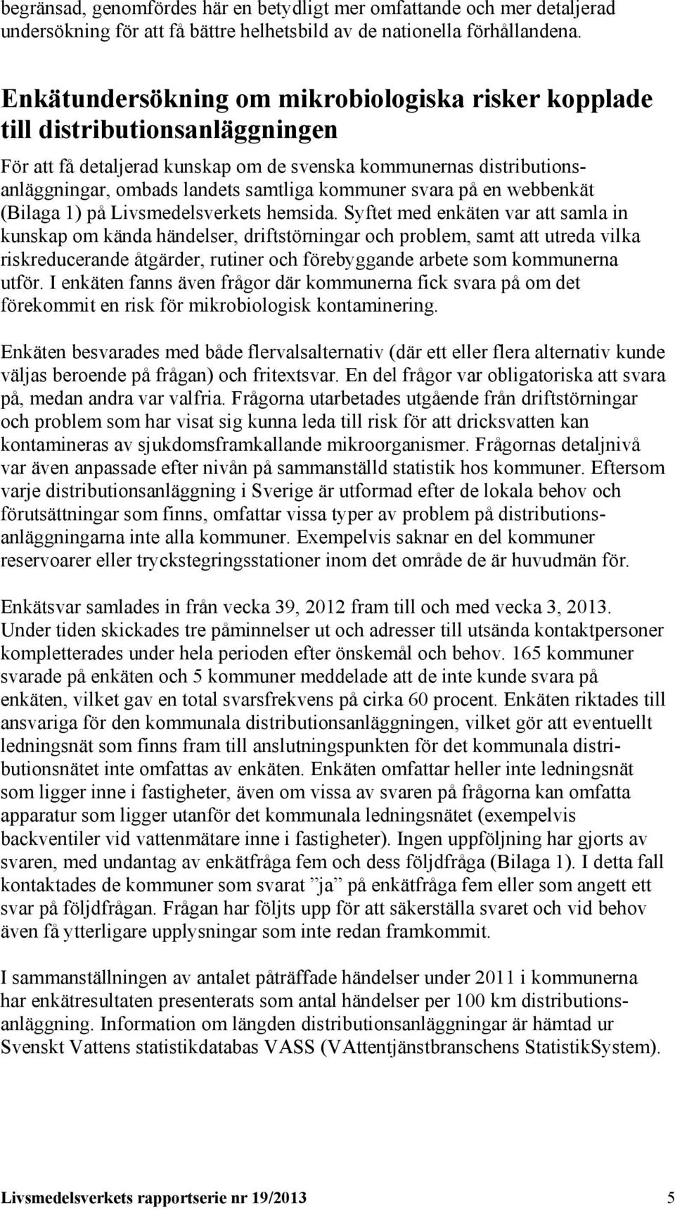 svara på en webbenkät (Bilaga 1) på Livsmedelsverkets hemsida.