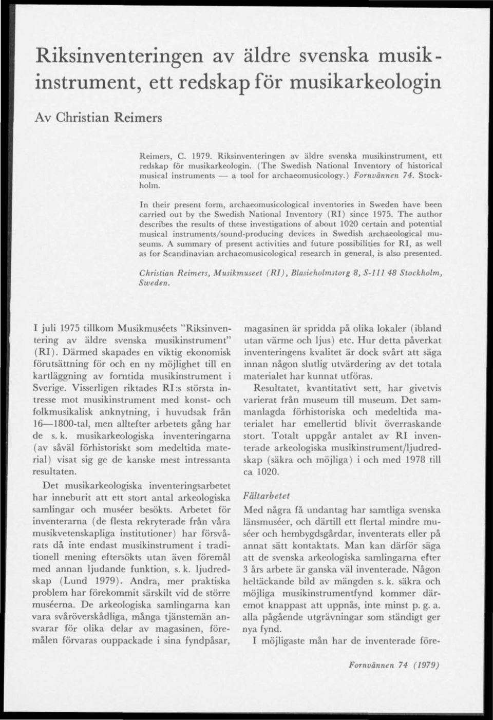 Stockholm. In their present form, archaeomusicological inventories in Sweden have been carried out by the Swedish National Inventory (RI) since 1975.