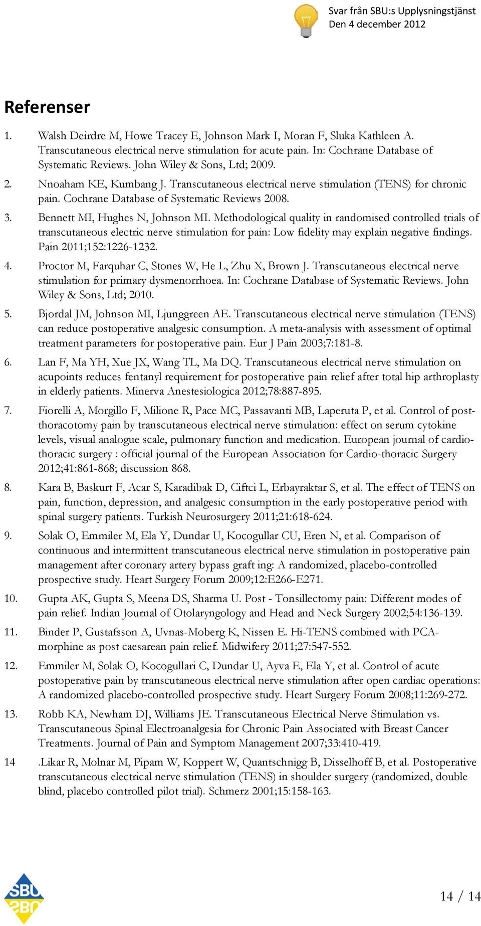 Bennett MI, Hughes N, Johnson MI. Methodological quality in randomised controlled trials of transcutaneous electric nerve stimulation for pain: Low fidelity may explain negative findings.