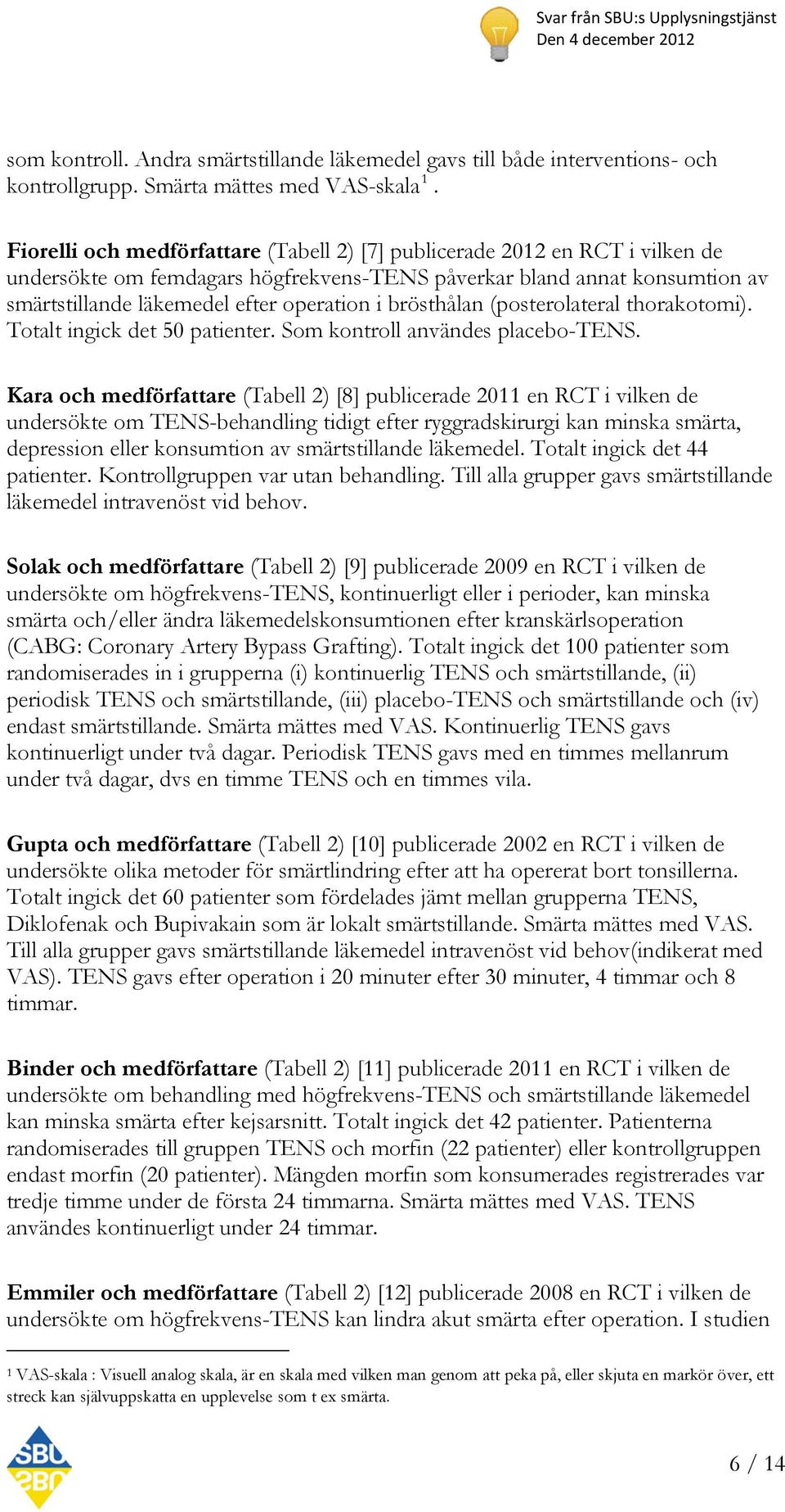 thorakotomi). Totalt ingick det 50 patienter. Som kontroll användes placebo-tens.