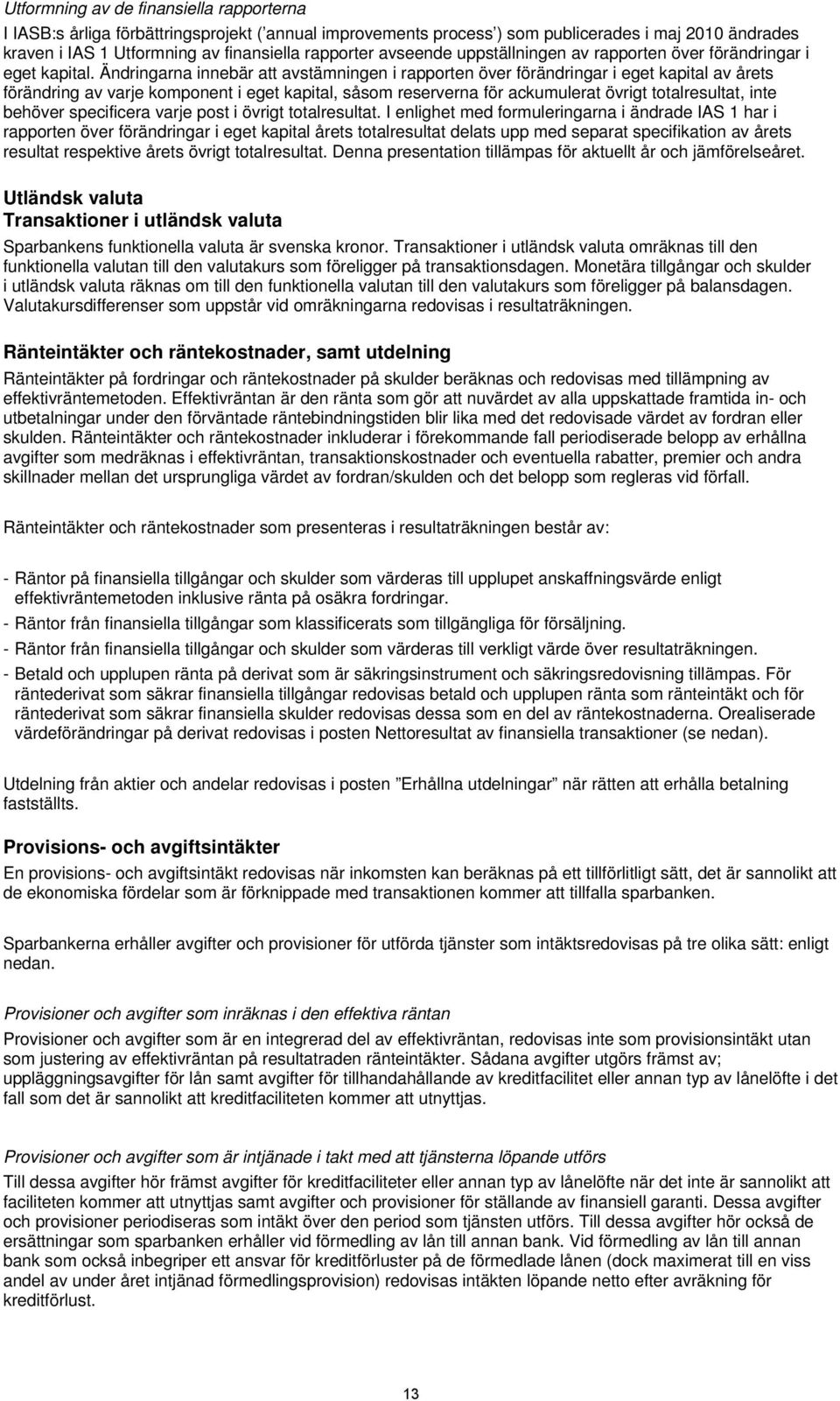 Ändringarna innebär att avstämningen i rapporten över förändringar i eget kapital av årets förändring av varje komponent i eget kapital, såsom reserverna för ackumulerat övrigt totalresultat, inte