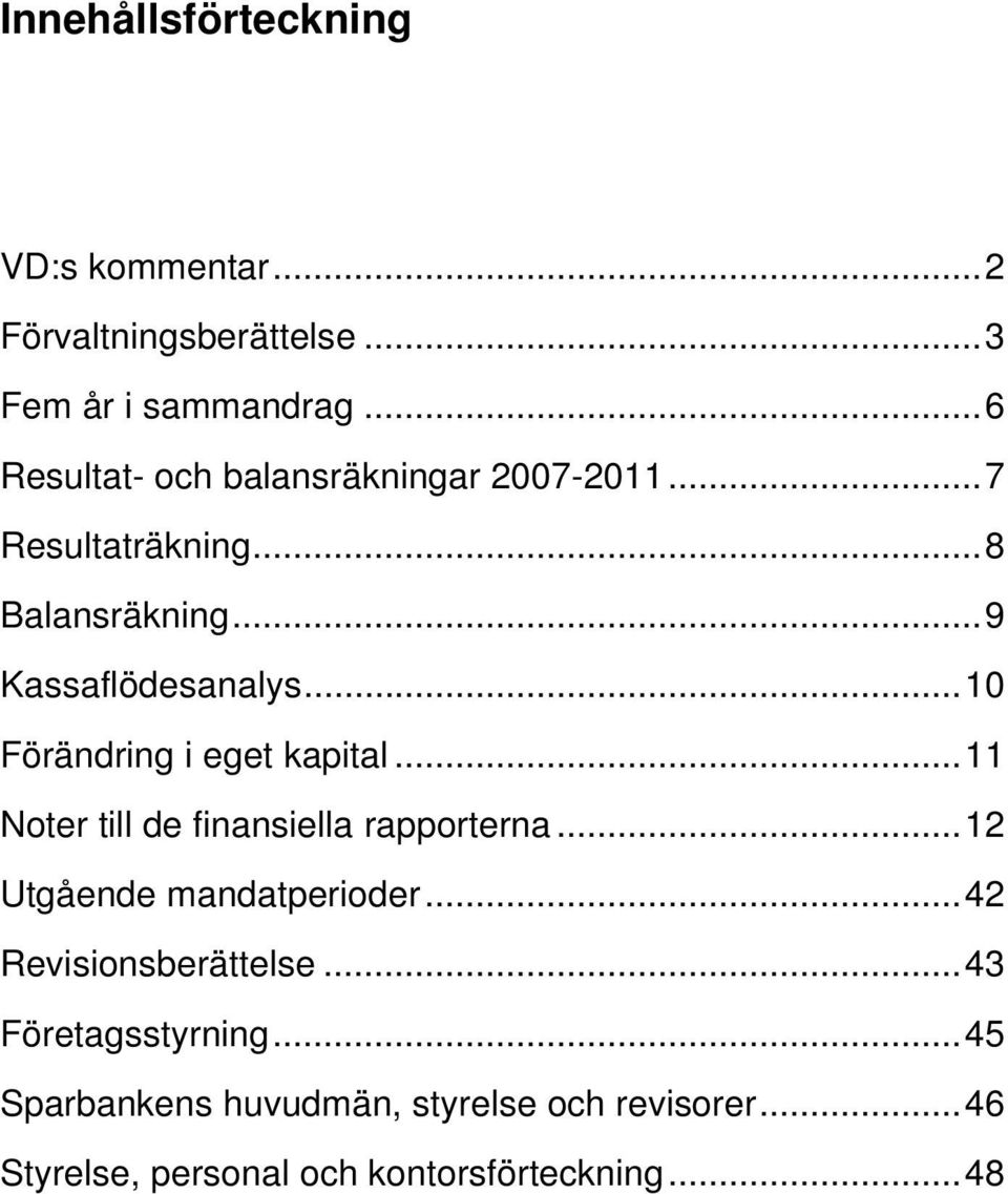 .. 10 Förändring i eget kapital... 11 Noter till de finansiella rapporterna... 12 Utgående mandatperioder.