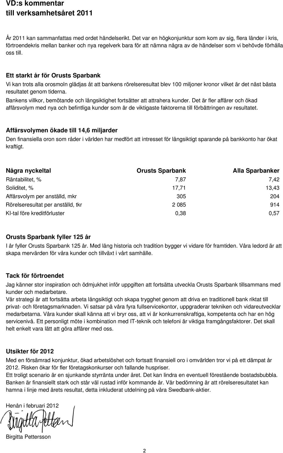 Ett starkt år för Orusts Sparbank Vi kan trots alla orosmoln glädjas åt att bankens rörelseresultat blev 100 miljoner kronor vilket är det näst bästa resultatet genom tiderna.