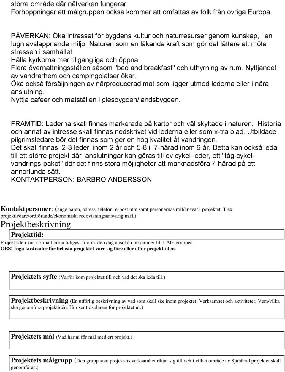 Hålla kyrkorna mer tillgängliga och öppna. Flera övernattningsällen såsom "bed and breakfa" och uthyrning av rum. Nyttjandet av vandrarhem och campingplatser ökar.