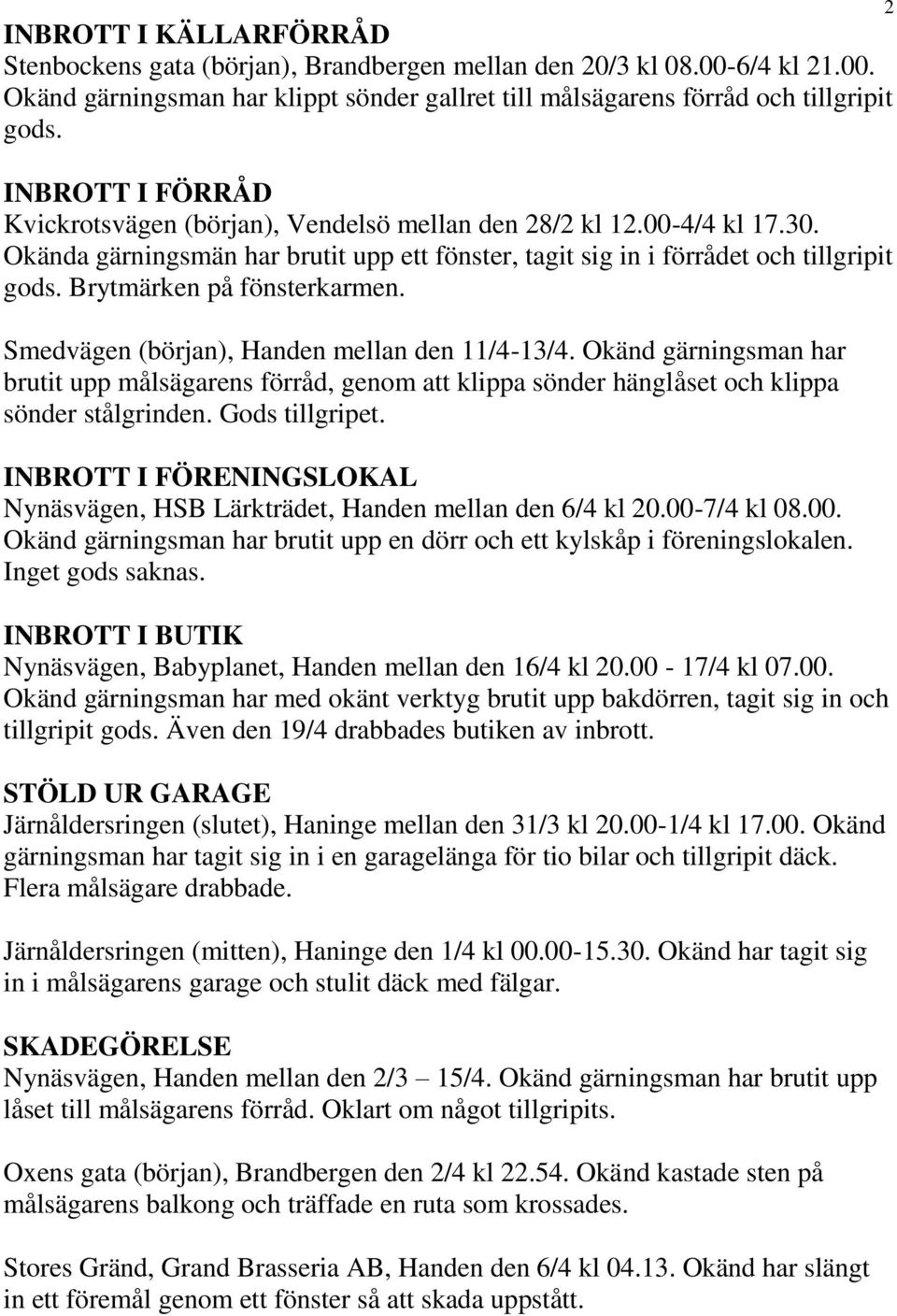 Brytmärken på fönsterkarmen. Smedvägen (början), Handen mellan den 11/4-13/4. Okänd gärningsman har brutit upp målsägarens förråd, genom att klippa sönder hänglåset och klippa sönder stålgrinden.