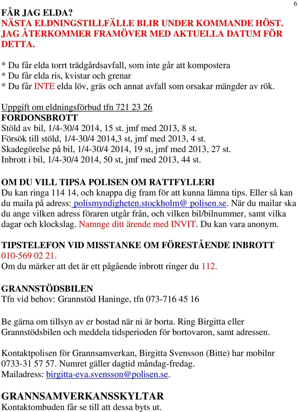 Uppgift om eldningsförbud tfn 721 23 26 FORDONSBROTT Stöld av bil, 1/4-30/4 2014, 15 st. jmf med 2013, 8 st. Försök till stöld, 1/4-30/4 2014,3 st, jmf med 2013, 4 st.