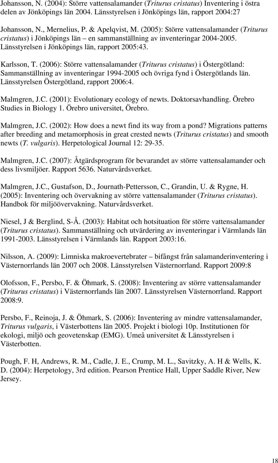 (2006): Större vattensalamander (Triturus cristatus) i Östergötland: Sammanställning av inventeringar 1994-2005 och övriga fynd i Östergötlands län. Länsstyrelsen Östergötland, rapport 2006:4.