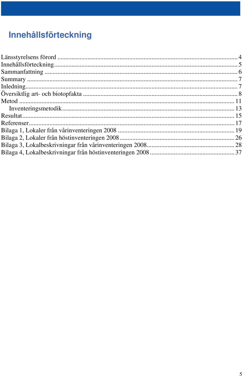 .. 17 Bilaga 1, Lokaler från vårinventeringen 2008... 19 Bilaga 2, Lokaler från höstinventeringen 2008.