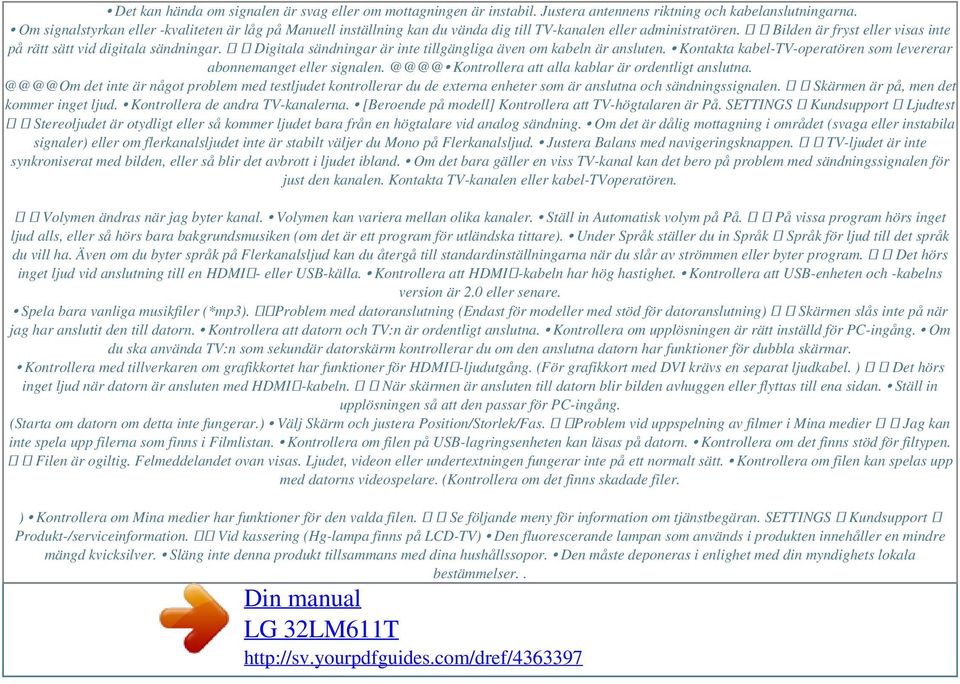 ꕢ ꕢ Digitala sändningar är inte tillgängliga även om kabeln är ansluten. Kontakta kabel-tv-operatören som levererar abonnemanget eller signalen.