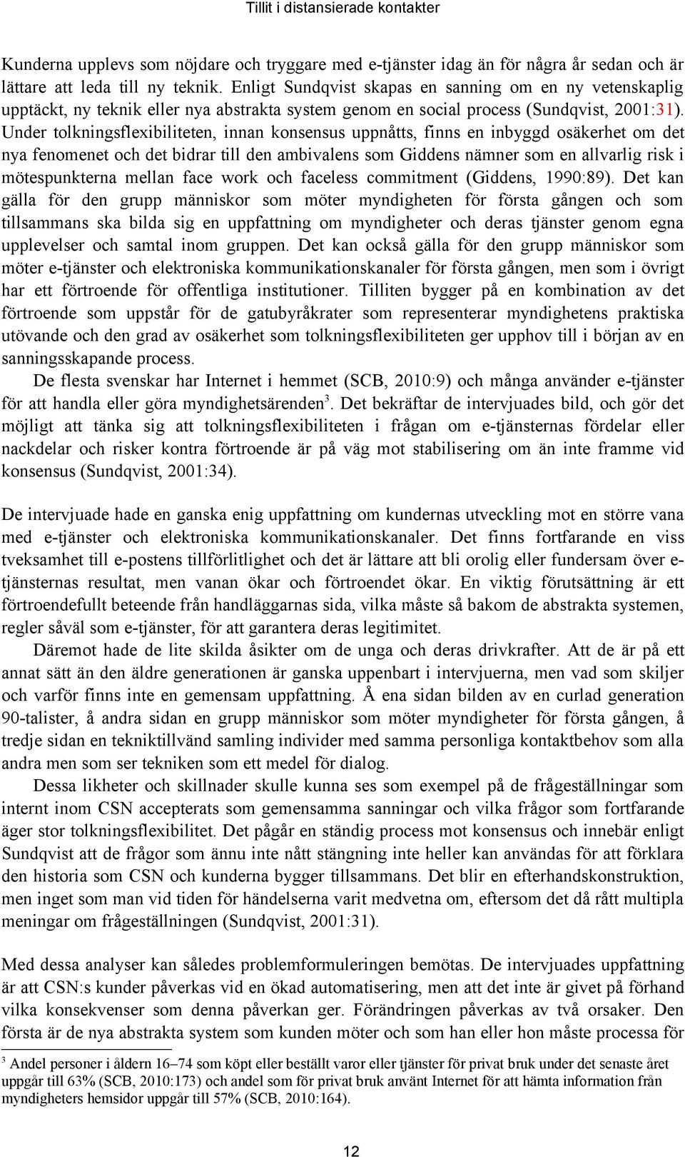 Under tolkningsflexibiliteten, innan konsensus uppnåtts, finns en inbyggd osäkerhet om det nya fenomenet och det bidrar till den ambivalens som Giddens nämner som en allvarlig risk i mötespunkterna