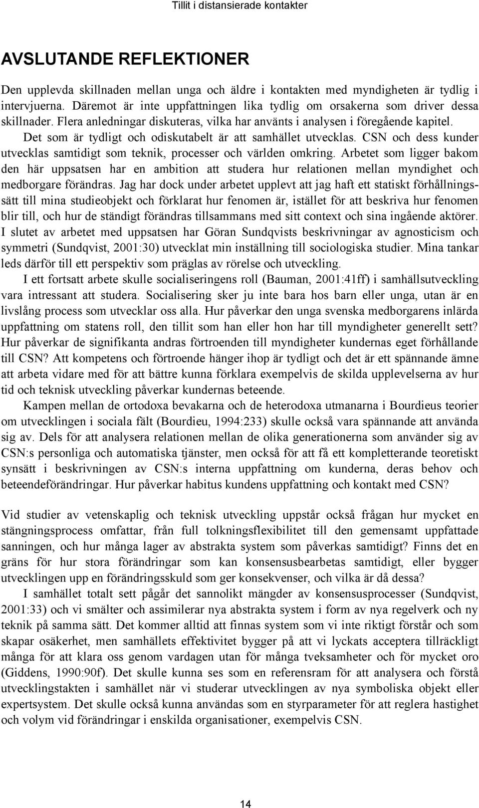 Det som är tydligt och odiskutabelt är att samhället utvecklas. CSN och dess kunder utvecklas samtidigt som teknik, processer och världen omkring.