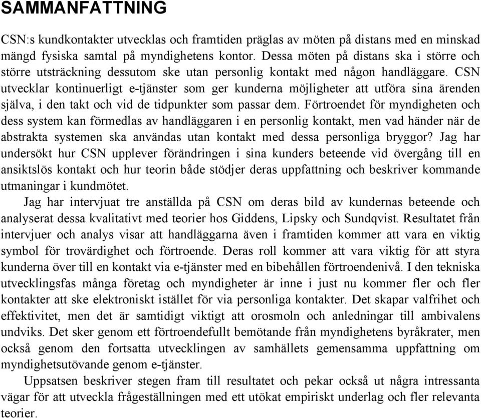 CSN utvecklar kontinuerligt e-tjänster som ger kunderna möjligheter att utföra sina ärenden själva, i den takt och vid de tidpunkter som passar dem.