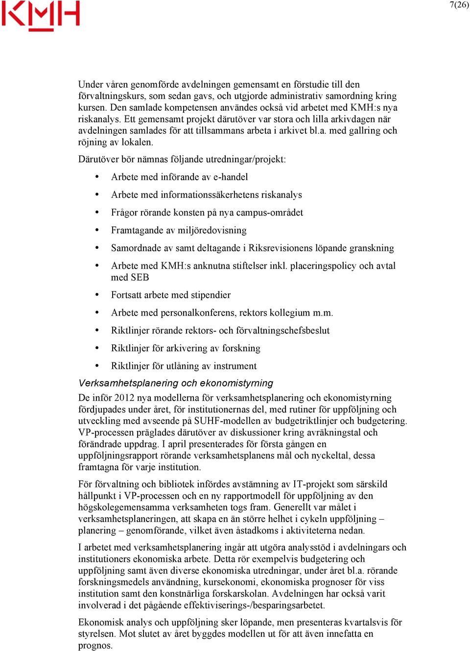 Ett gemensamt projekt därutöver var stora och lilla arkivdagen när avdelningen samlades för att tillsammans arbeta i arkivet bl.a. med gallring och röjning av lokalen.