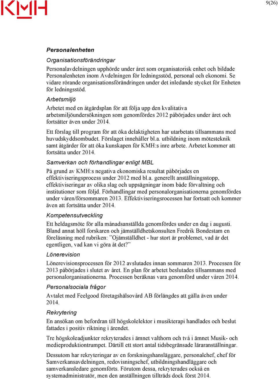 Arbetsmiljö Arbetet med en åtgärdsplan för att följa upp den kvalitativa arbetsmiljöundersökningen som genomfördes 2012 påbörjades under året och fortsätter även under 2014.