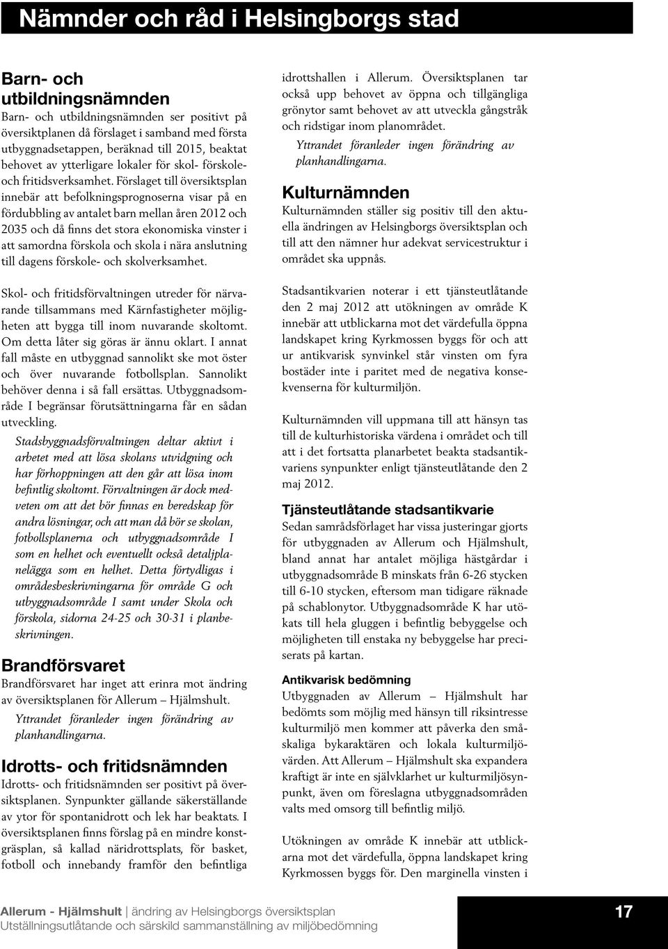 Förslaget till översiktsplan innebär att befolkningsprognoserna visar på en fördubbling av antalet barn mellan åren 2012 och 2035 och då finns det stora ekonomiska vinster i att samordna förskola och