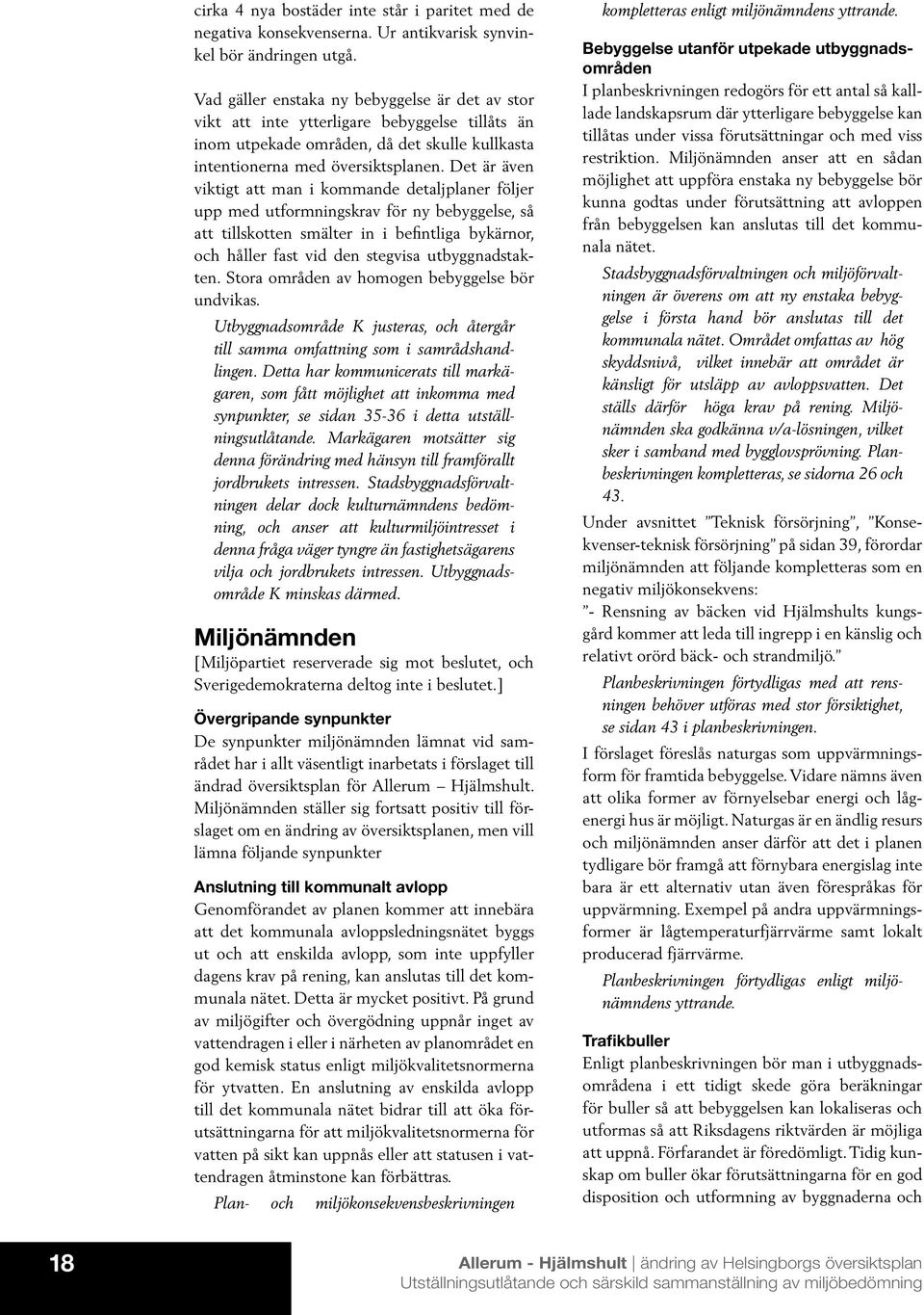Det är även viktigt att man i kommande detaljplaner följer upp med utformningskrav för ny bebyggelse, så att tillskotten smälter in i befintliga bykärnor, och håller fast vid den stegvisa