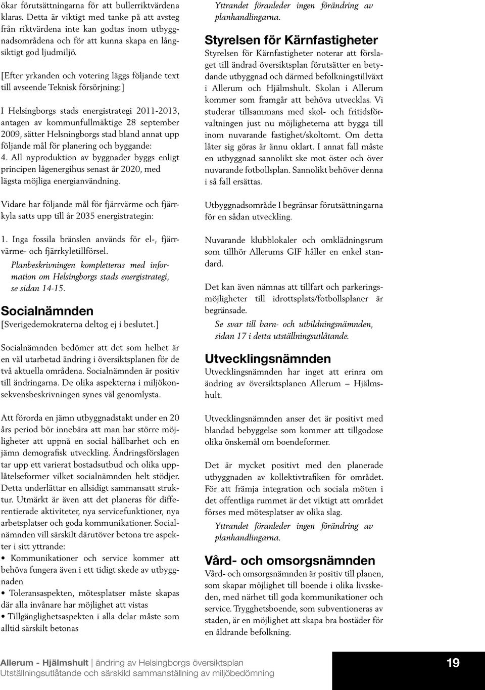 [Efter yrkanden och votering läggs följande text till avseende Teknisk försörjning:] I Helsingborgs stads energistrategi 2011-2013, antagen av kommunfullmäktige 28 september 2009, sätter